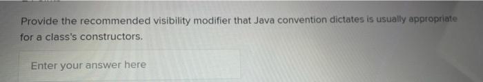  Provide the recommended visibility modifier that Java convention dictates is usually