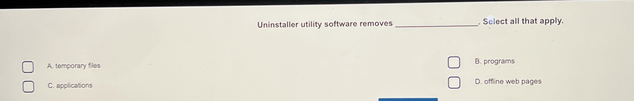  Uninstaller utility software removes Select all that apply. A. temporary files