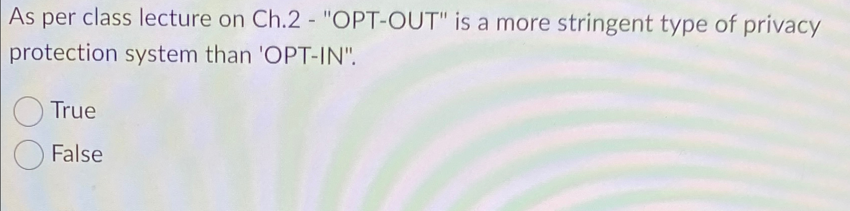  As per class lecture on Ch.2- "OPT-OUT" is a more stringent