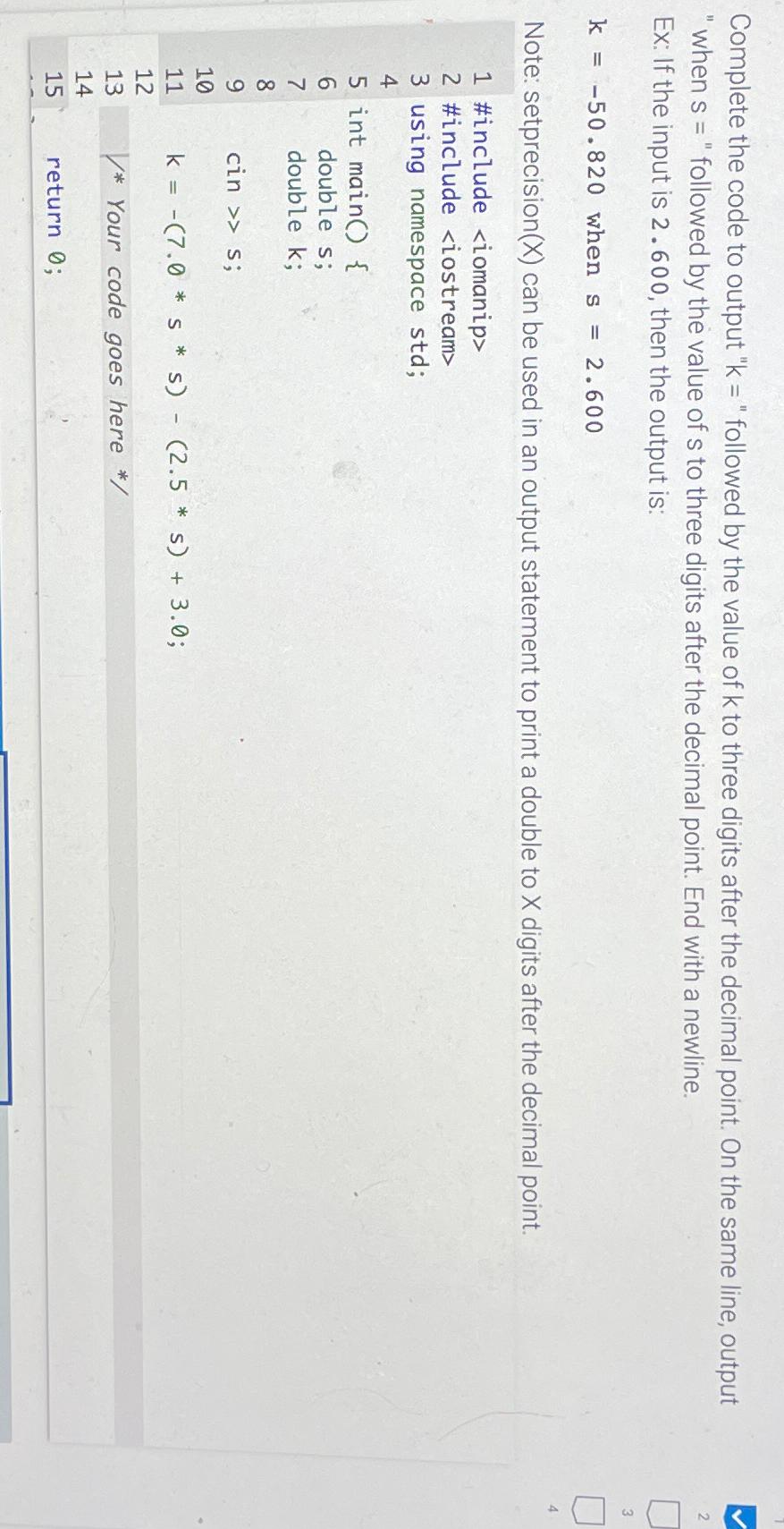  Complete the code to output "k=" followed by the value of