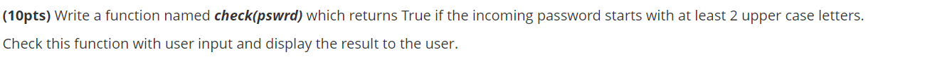 in python (10pts) Write a function named check(pswrd) which returns True if