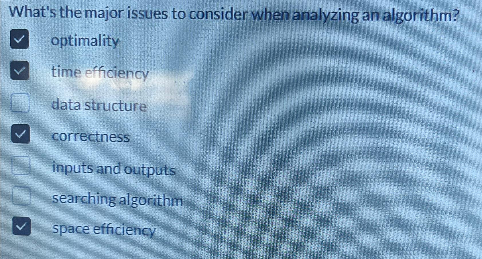  What's the major issues to consider when analyzing an algorithm? optimality