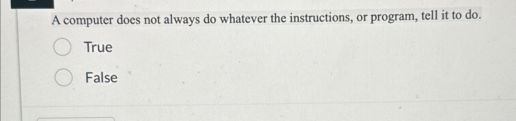  A computer does not always do whatever the instructions, or program,
