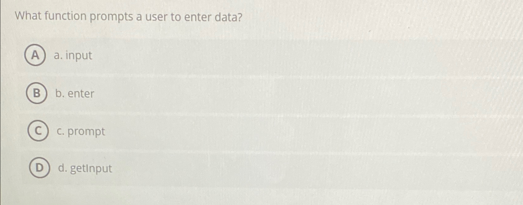  What function prompts a user to enter data? a. input b.