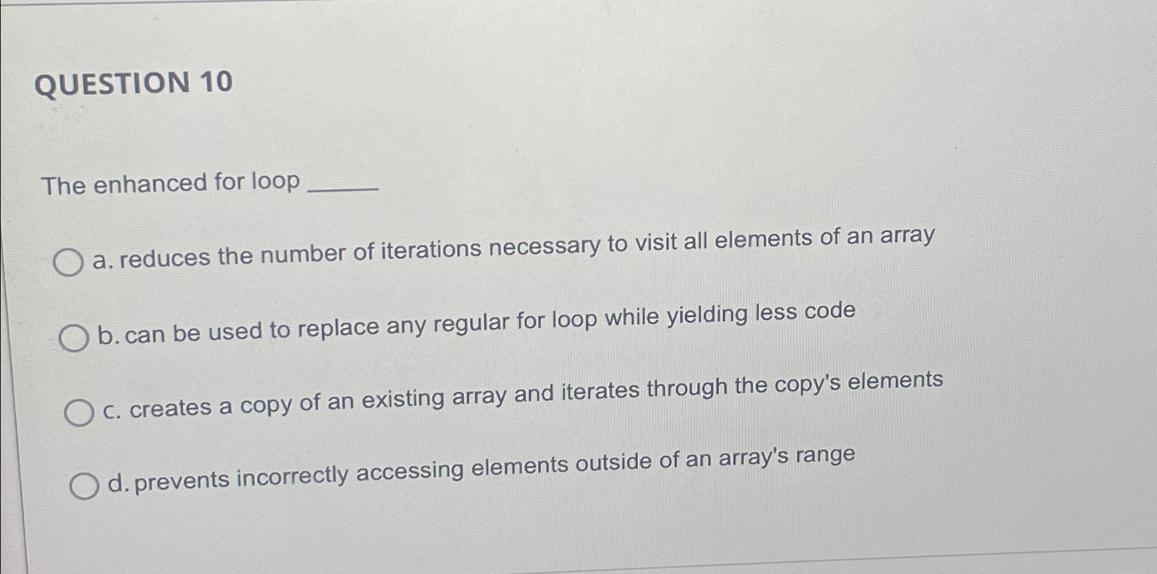  QUESTION 10 The enhanced for loop a. reduces the number of