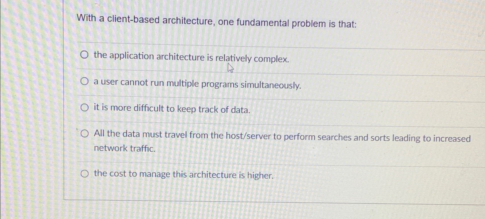  With a client-based architecture, one fundamental problem is that: the application
