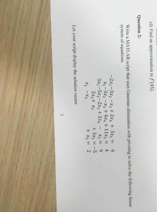  (d) Find an approximation to f'(45). Question 2: Write a MATLAB