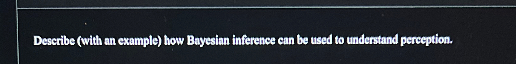  Describe (with an example) how Bayesian inference can be used to
