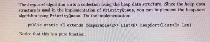use java please The heap-sort algorithm sorts a collection using the heap