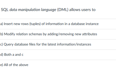  SQL data manipulation language (DML) allows users to a) Insert new