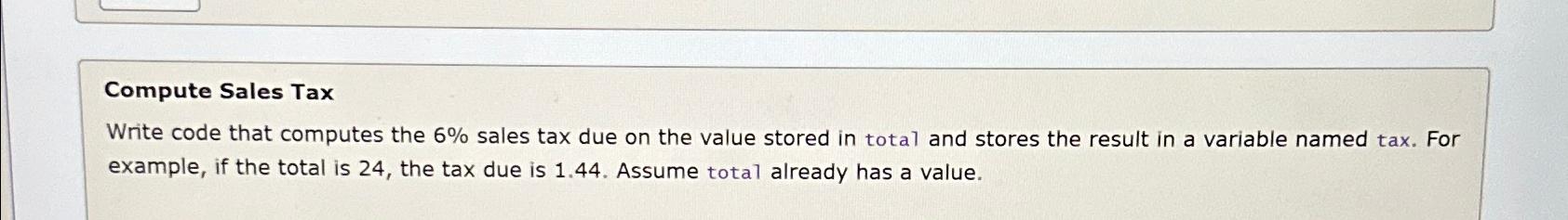  Compute Sales Tax Write code that computes the 6% sales tax