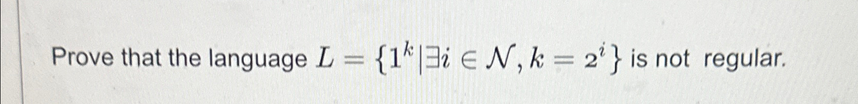  Prove that the language L={1k|EEiinN,k=2i} is not regular. 