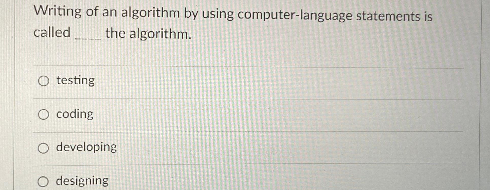  Writing of an algorithm by using computer-language statements is called the
