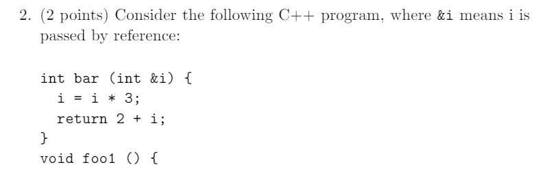  2. (2 points) Consider the following C++ program, where &i means