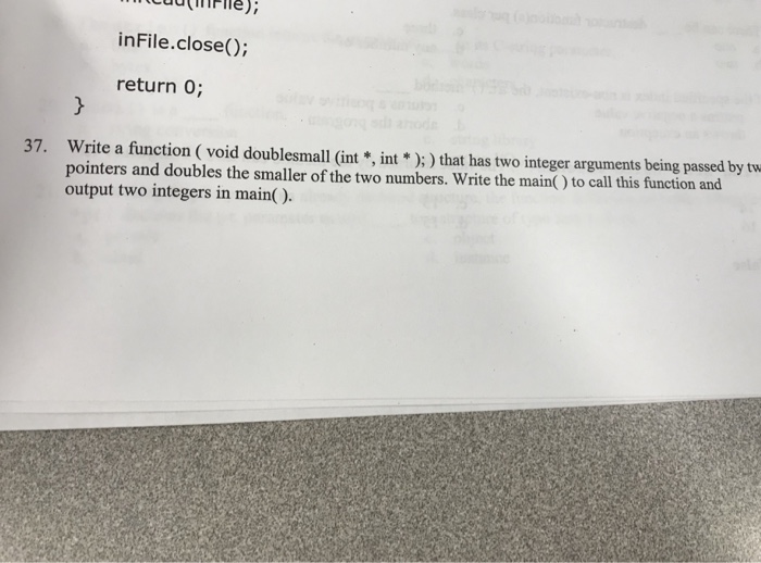  inFile.close(); return 0; 37. Write a function ( void doublesmall (int,