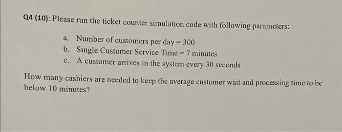  Q4 (10): Please run the ticket counter simulation code with following