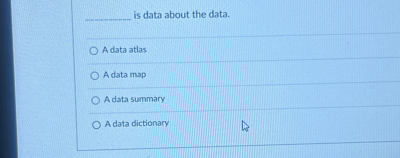 is data about the data. A data atlas A data map