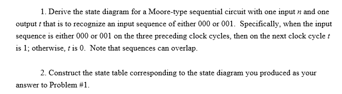  Derive the state diagram for a Moore-type sequential circuit with one