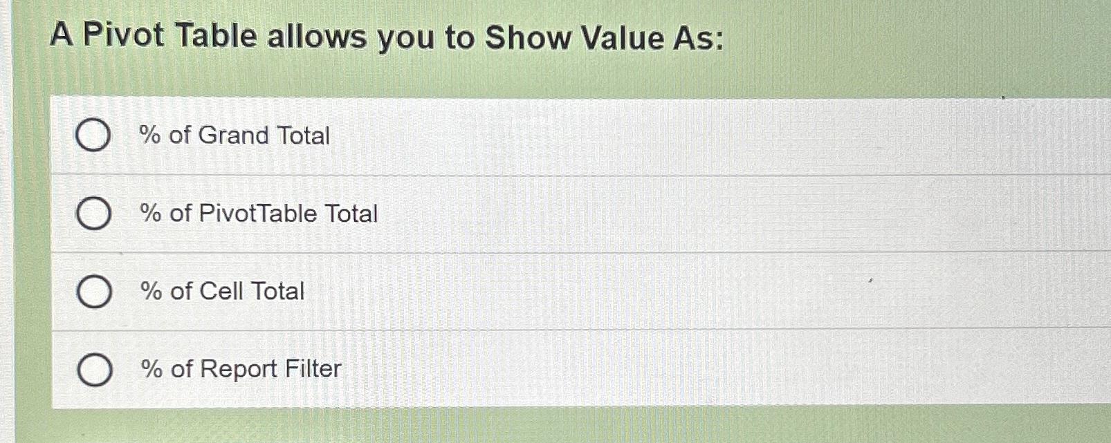  A Pivot Table allows you to Show Value As: % of