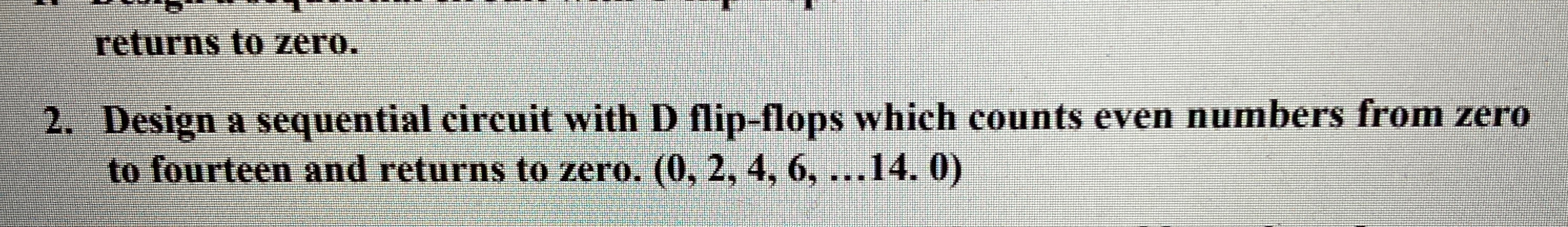  . 2. Design a sequential circuit with D flip-flops which counts