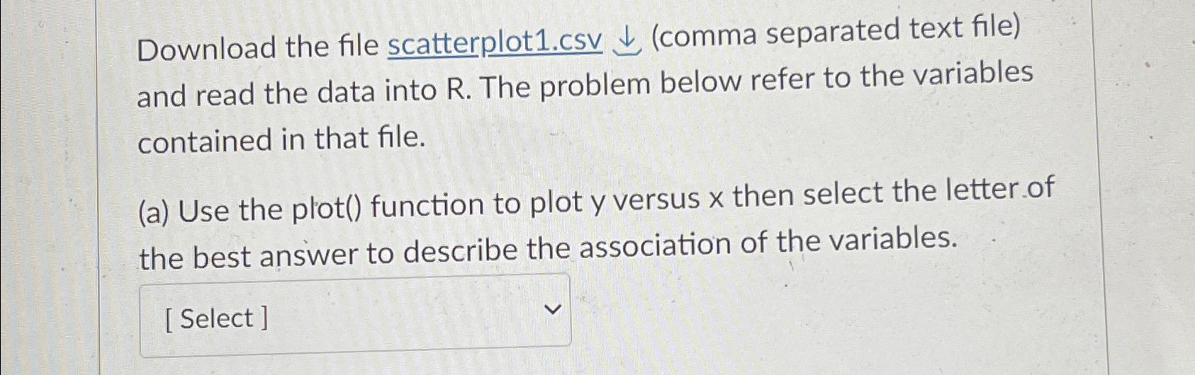  Download the file scatterplot1.csv darr (comma separated text file) and read