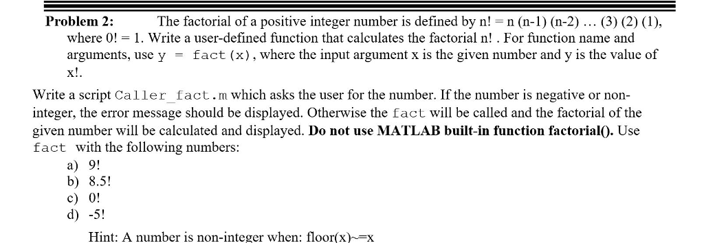 Please use Matlab to complete. please comment code. Problem 2: The factorial