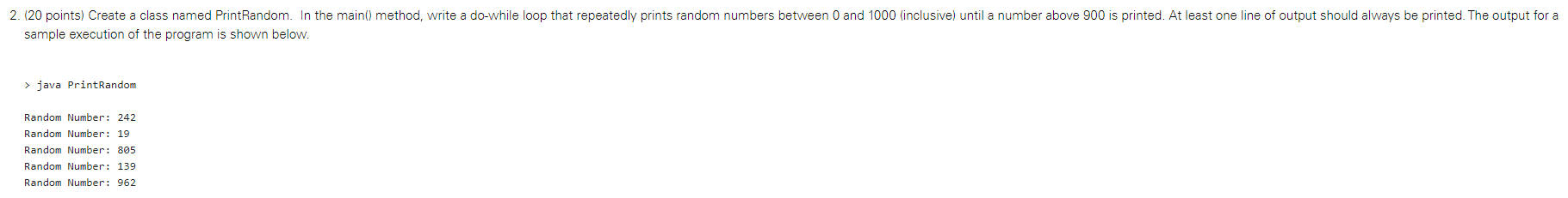 2. (20 points) Create a class named PrintRandom. In the main()