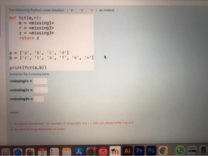  The following Python code displays 'd', 'b', 'c') as output. def