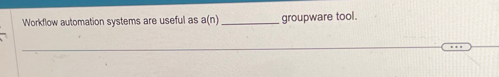  Workflow automation systems are useful as a(n) groupware tool. 