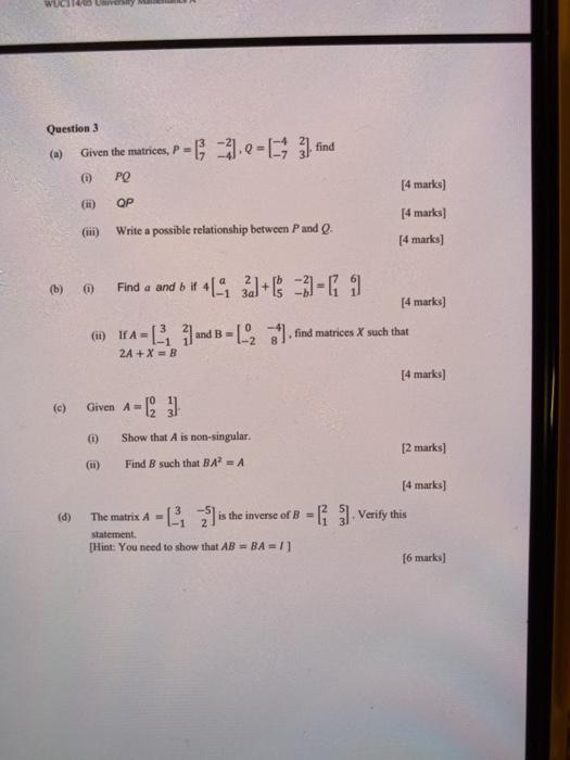  Question 3 (a) Given the matrices, P=6) 2.-C; find (0) PQ