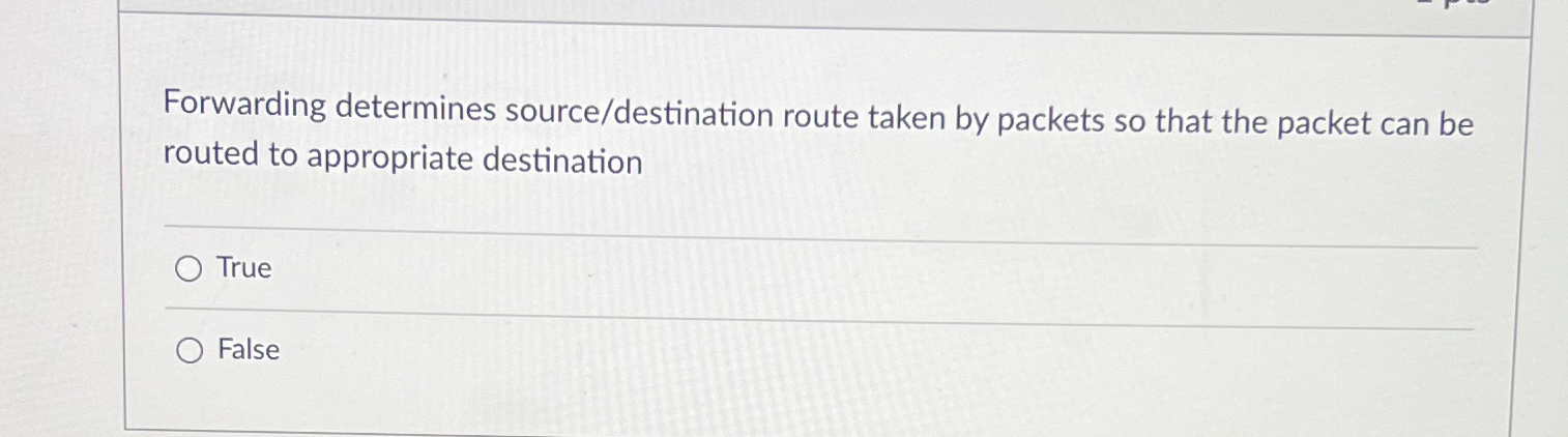  Forwarding determines source/destination route taken by packets so that the packet