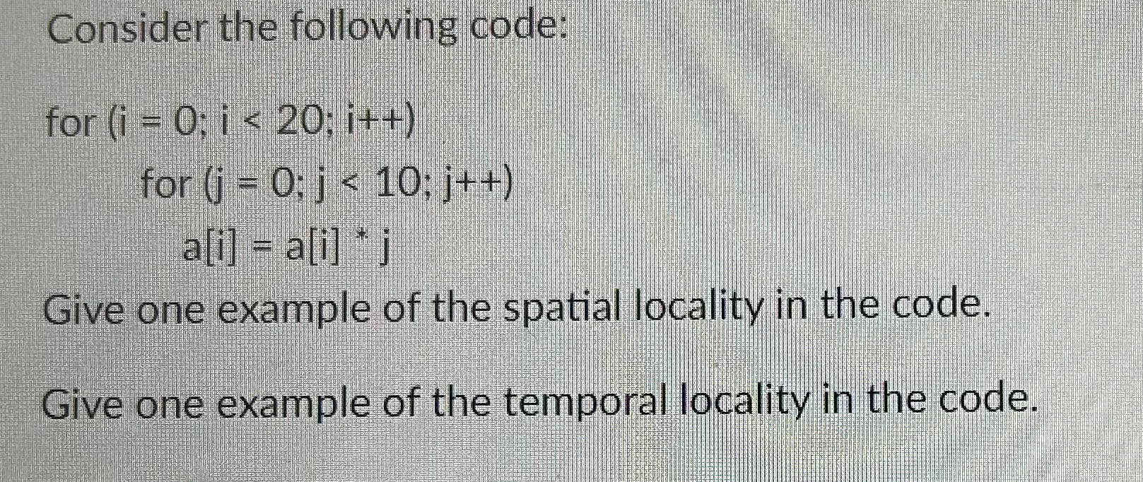  Consider the following code: for )=0;i(20;i++ for )=0;j(10;j++ a[i]=a[i]**j Give one