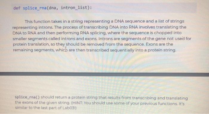 def splice_rna(dna, intron_list): This function takes in a string representing a