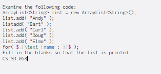  Examine the following code: ArrayList0; list.add( "Andy" ); listadd("Bart" ); list.add(