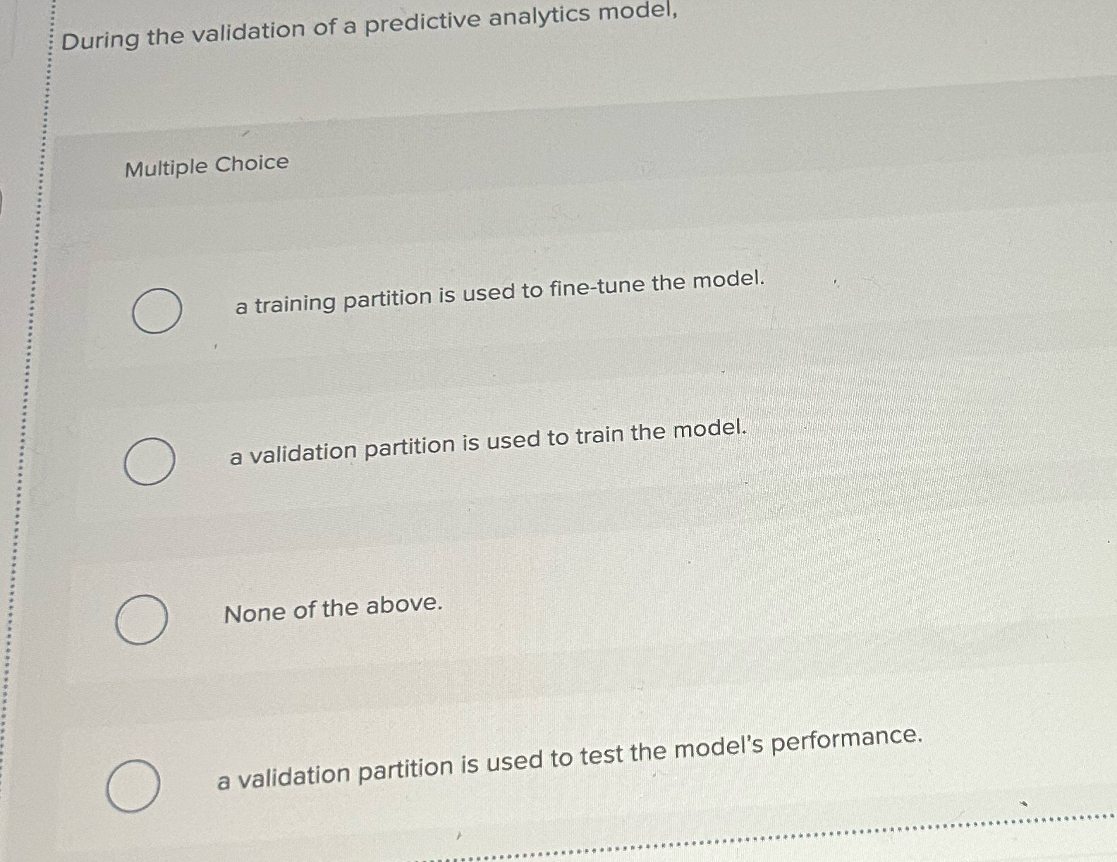  During the validation of a predictive analytics model, Multiple Choice a