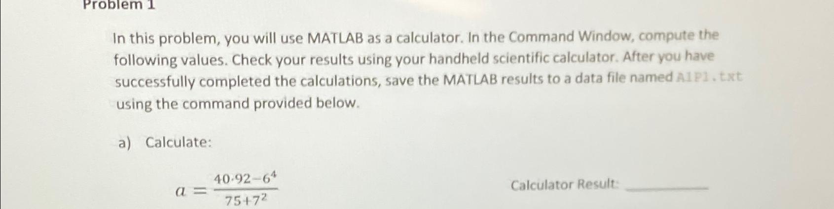  In this problem, you will use MATLAB as a calculator. In