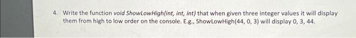  4. Write the function void ShowLow High(int, int, int) that when