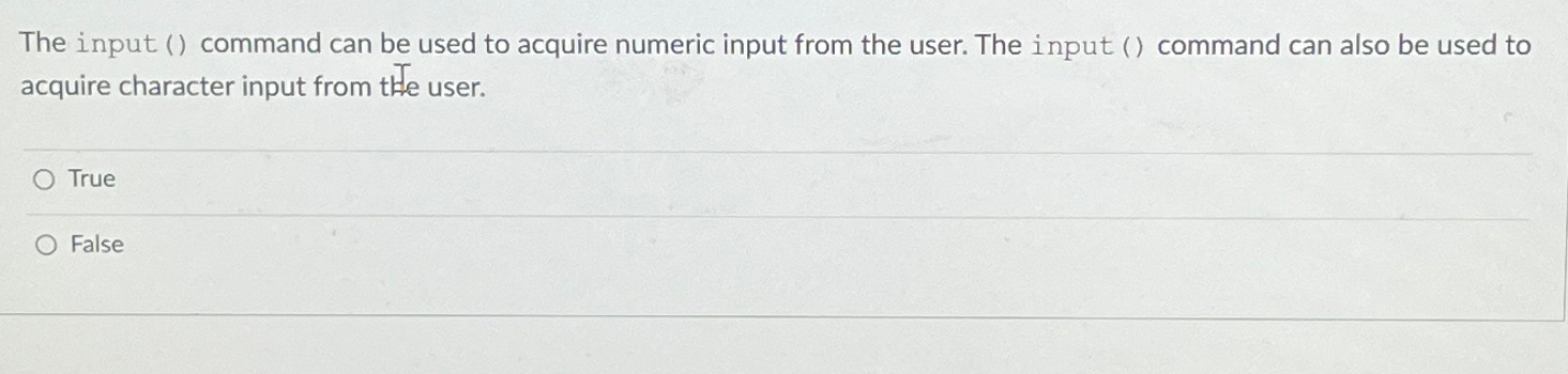 The input () command can be used to acquire numeric input