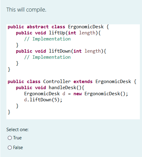  This will compile. public abstract class ErgonomicDesk \{ public void liftUp(int