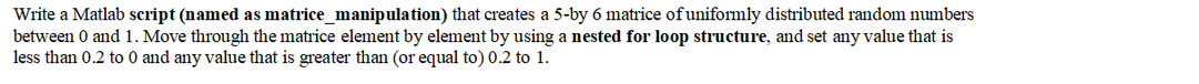 use Matlab exclusively Write a Matlab script (named as matrice_manipulation) that creates