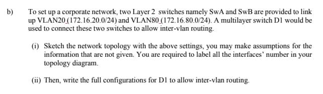 b) To set up a corporate network, two Layer 2 switches