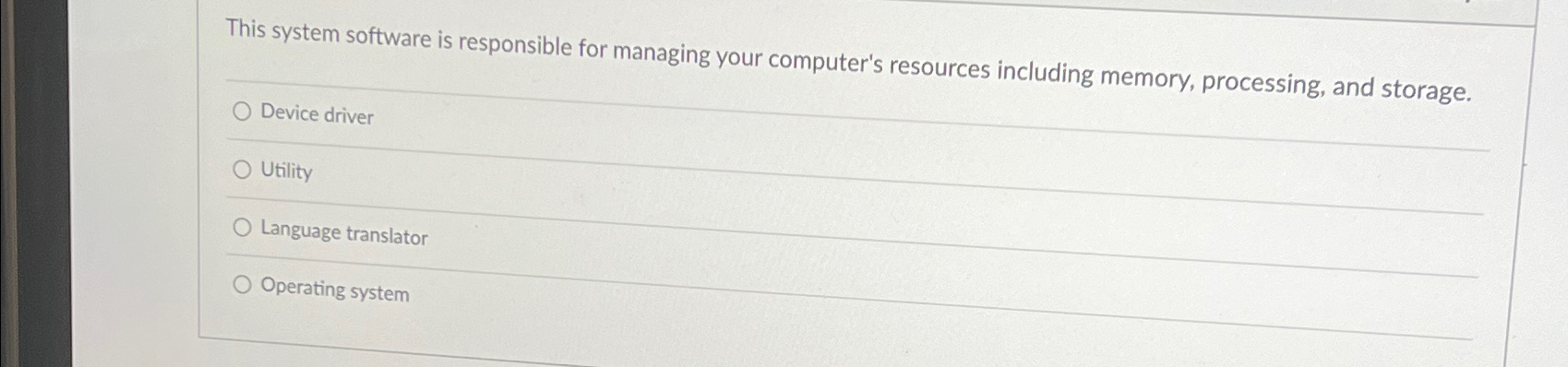  This system software is responsible for managing your computer's resources including