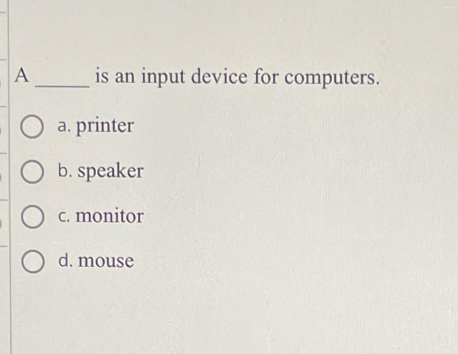  A is an input device for computers. a. printer b. speaker