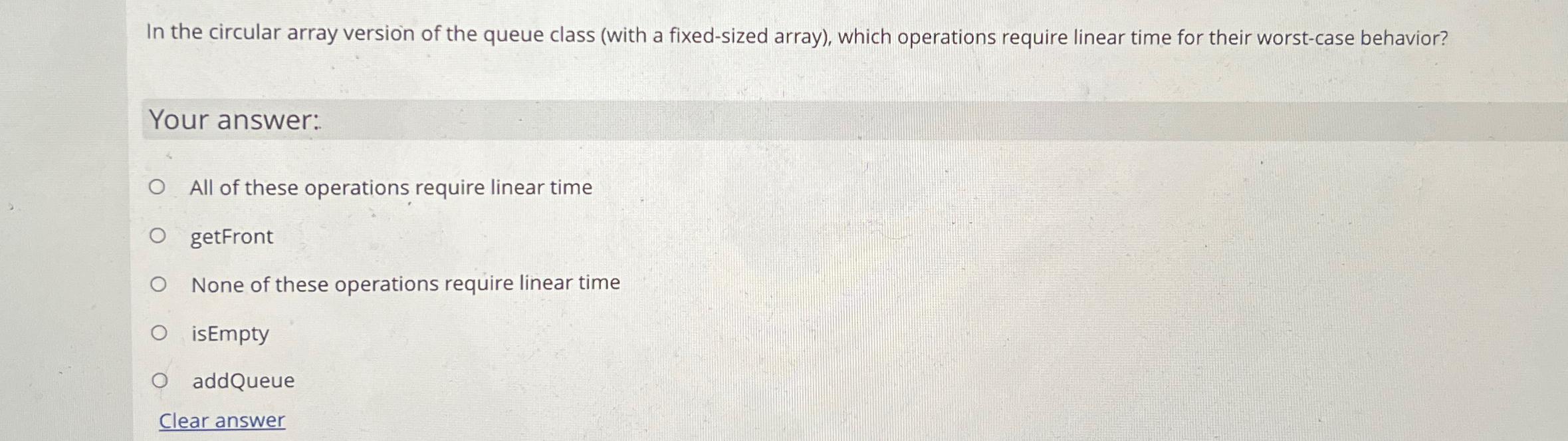  In the circular array version of the queue class (with a