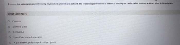  Isa subprogram and referencing environment where it was defined. The referencing