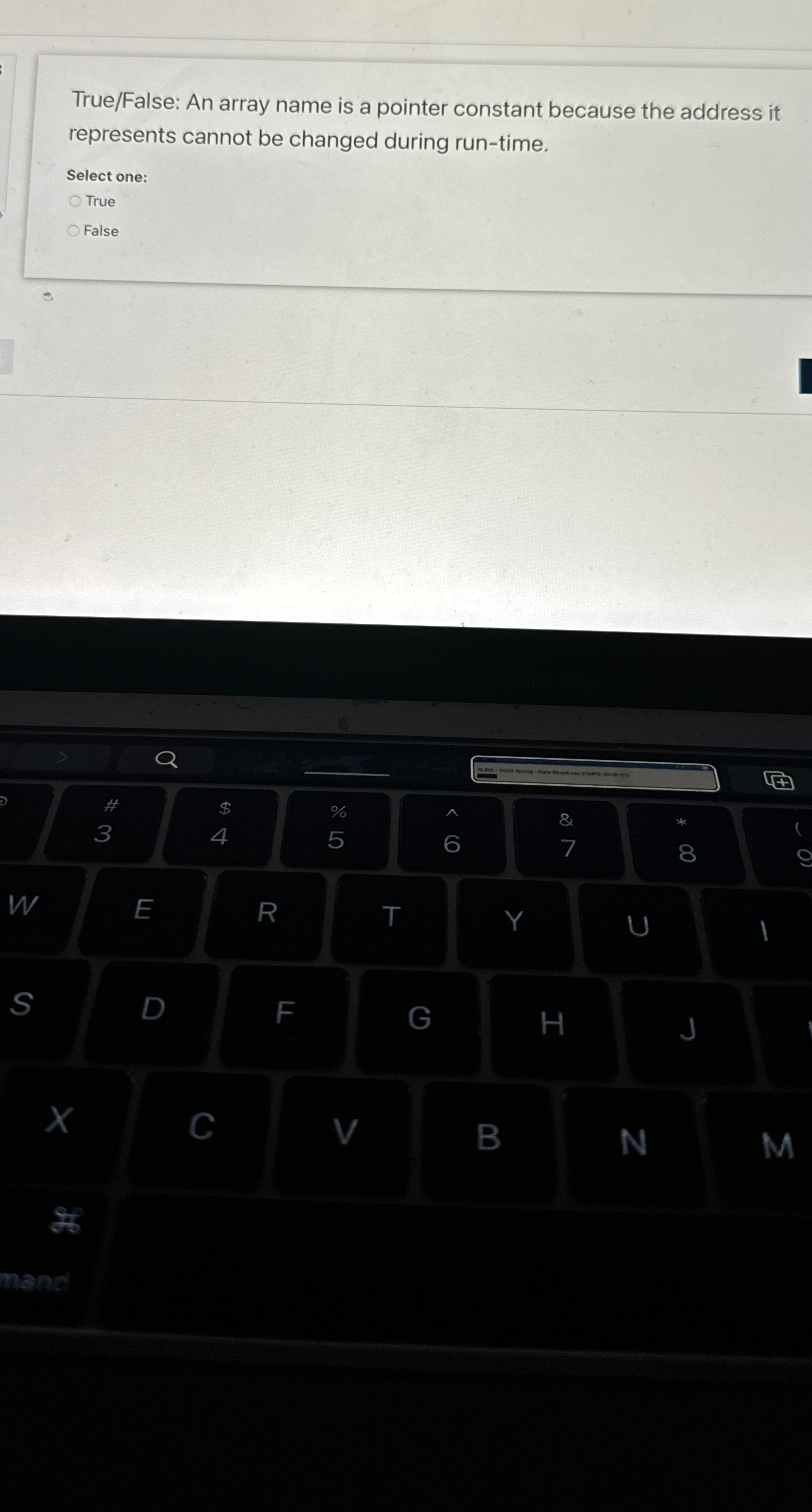  True/False: An array name is a pointer constant because the address