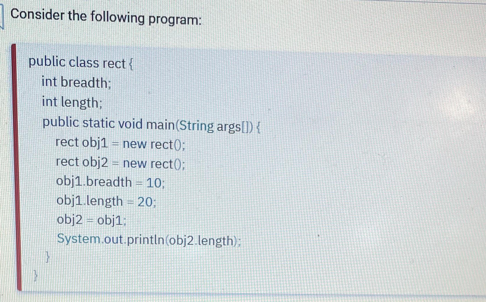  Consider the following program: public class rect { int breadth; int