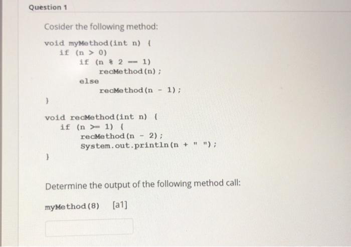  Question 1 Cosider the following method: void myMethod (int n) {