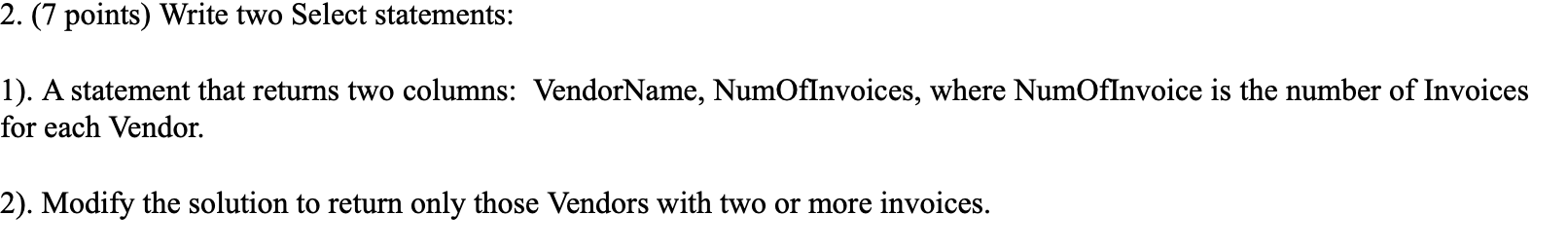  2. (7 points) Write two Select statements: 1). A statement that