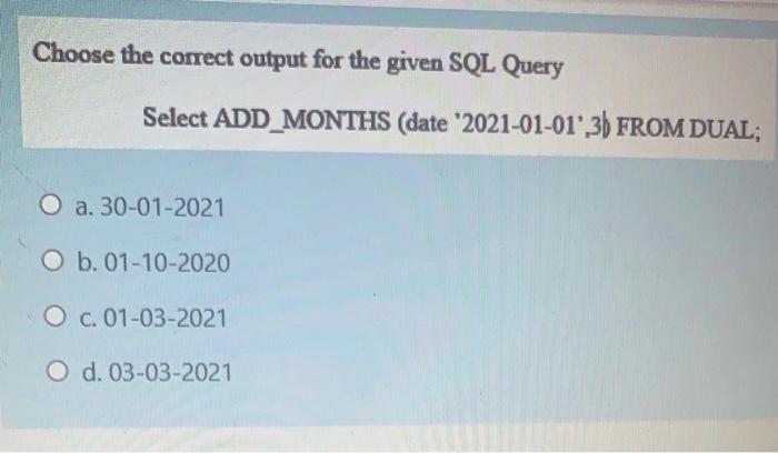  Choose the correct output for the given SQL Query Select ADD_MONTHS